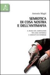 Semiotica di Cosa Nostra e dell'antimafia. Il ruolo del giornalismo tra linee editoriali e conflitti di interesse di Antonio Magrì edito da Aracne