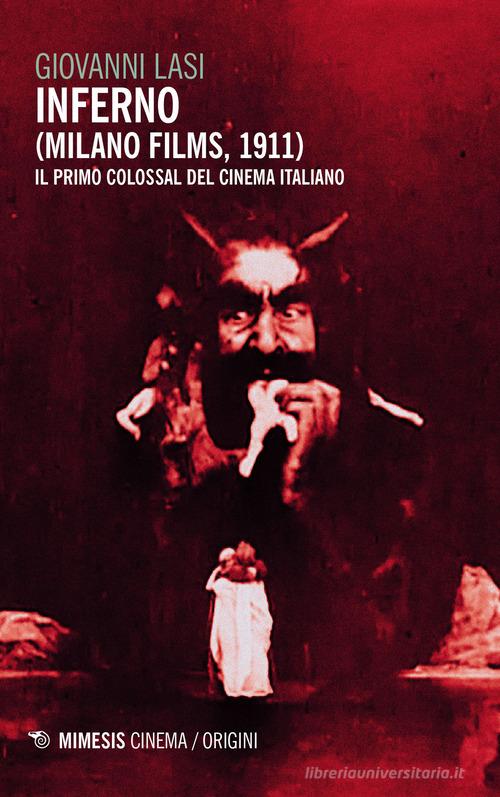 Inferno (Milano Films 1911). Il primo colossal del cinema italiano di Giovanni Lasi edito da Mimesis