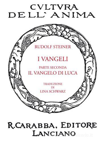 I Vangeli. Parte seconda: il Vangelo di Luca di Rudolf Steiner edito da Carabba