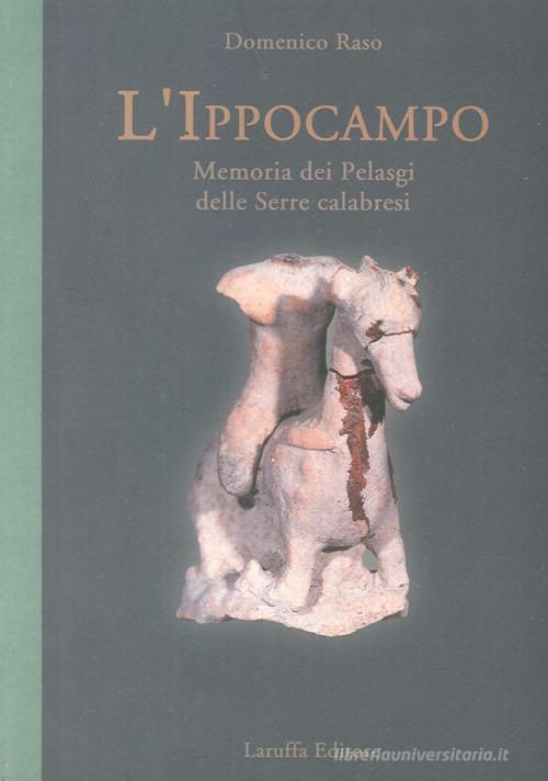 L' ippocampo. Memoria dei pelasgi delle serre calabresi di Domenico Raso edito da Laruffa