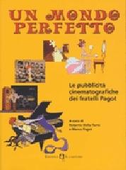 Un mondo perfetto. Le pubblicità cinematografiche dei fratelli Pagot edito da Il Castoro