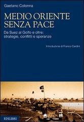 Medio Oriente senza pace. Da Suez al Golfo e oltre: strategie, conflitti e speranze di Gaetano Colonna edito da Edilibri