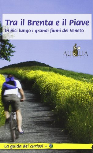 Tra il Brenta e il Piave. In bici lungo i grandi fiumi del Veneto edito da Aurelia