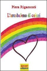 L' arcobaleno di colori di Piera Rigamonti edito da Morgan Miller Edizioni