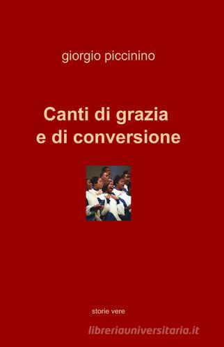 Canti di grazia e di conversione di Giorgio Piccinino edito da ilmiolibro self publishing