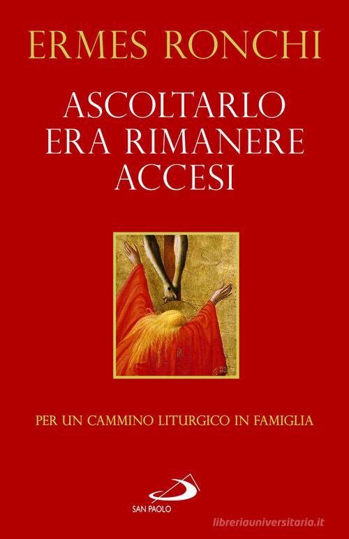 Ascoltarlo era rimanere accesi. Per un cammino liturgico in famiglia (Anno A) di Ermes Ronchi edito da San Paolo Edizioni