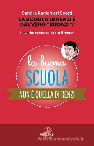 La scuola di Renzi è davvero «buona»? La verità nascosta sotto il banco di Sandra Ragionieri Scotti edito da Dissensi