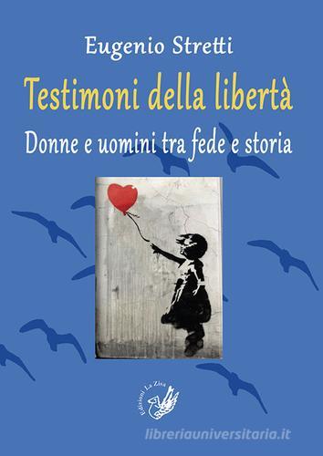 Testimoni della libertà. Donne e uomini tra fede e storia di Eugenio Stretti edito da La Zisa