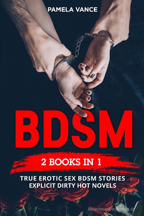 BDSM. True erotic sex Bdsm stories: explicit dirty hot novels (4 books in 1) di Pamela Vance edito da Youcanprint