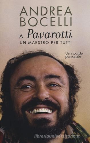 A Luciano Pavarotti: un maestro per tutti. Un ricordo personale di Andrea Bocelli edito da Mondadori