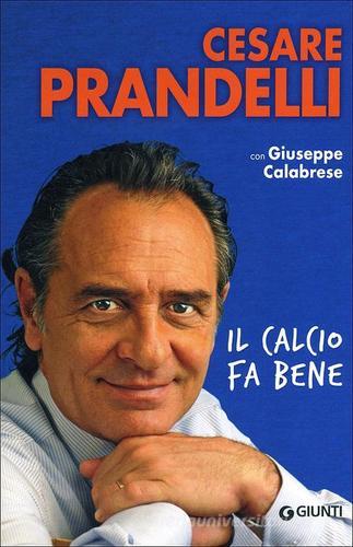 Il calcio fa bene di Cesare Prandelli, Giuseppe Calabrese edito da Giunti Editore