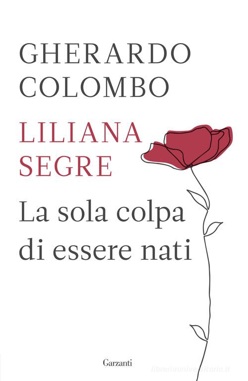 La sola colpa di essere nati di Gherardo Colombo, Liliana Segre edito da Garzanti