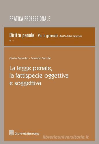 La legge penale, la fattispecie oggettiva e soggettiva di Giulio Bonadio, Corrado Sanvito edito da Giuffrè
