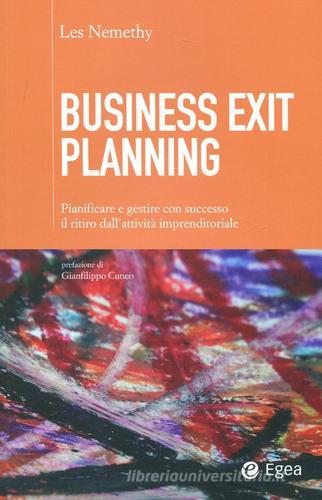 Business exit planning. Pianificare e gestire con successo il ritiro dall'attività imprenditoriale di Les Nemethy edito da EGEA