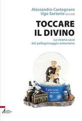 Toccare il divino. Lo strano caso del pellegrinaggio antoniano edito da EMP - Edizioni Messaggero Padova