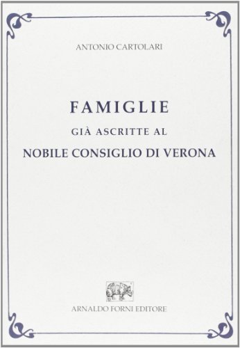 Famiglie già ascritte al nobile Consiglio di Verona di Antonio Cartolari edito da Forni