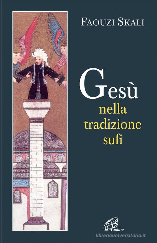 Gesù nella tradizione sufi di Faouzi Skali, Eva Vitray-Meyerovitch edito da Paoline Editoriale Libri