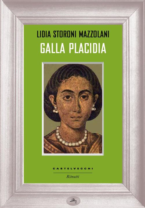 Galla Placidia di Lidia Storoni Mazzolani edito da Castelvecchi