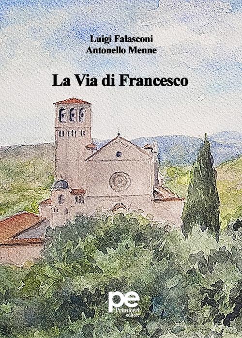 La via di Francesco di Luigi Falasconi, Antonello Menne edito da Primiceri Editore