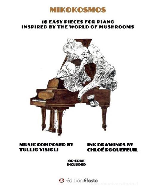 Mikokosmos. 16 easy pieces for piano inspired by the world of mushrooms di Tullio Visioli edito da Edizioni Efesto