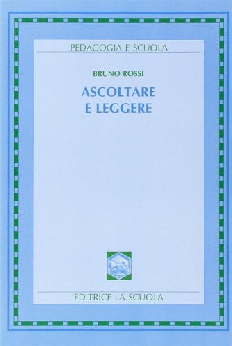 Ascoltare e leggere di Bruno Rossi edito da La Scuola SEI