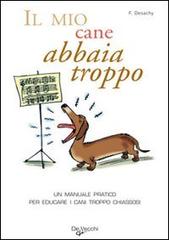 Il mio cane abbaia troppo! Un manuale pratico per educare i cani troppo chiassosi di Florence Desachy edito da De Vecchi