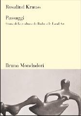 Passaggi. Storia della scultura da Rodin alla Land Art di Rosalind Krauss edito da Mondadori Bruno