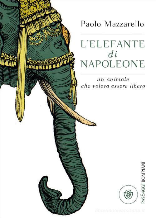 L' elefante di Napoleone. Un animale che voleva essere libero di Paolo Mazzarello edito da Bompiani