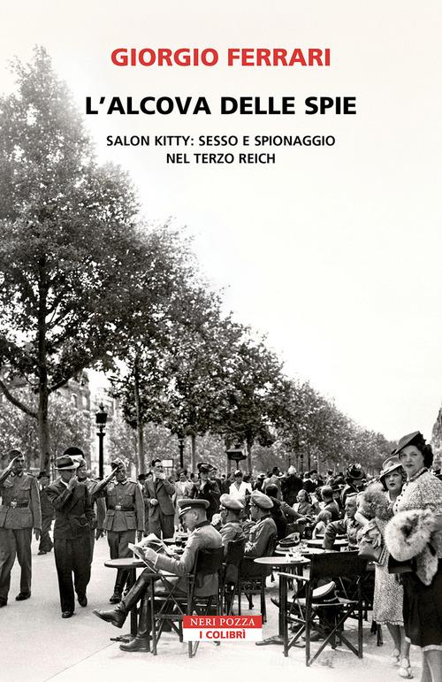 L'alcova delle spie. Salon Kitty: sesso e spionaggio nel Reich di Giorgio Ferrari edito da Neri Pozza