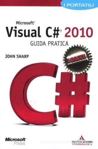 Microsoft Visual C# 2010. Guida pratica. I portatili di John Sharp edito da Mondadori Informatica