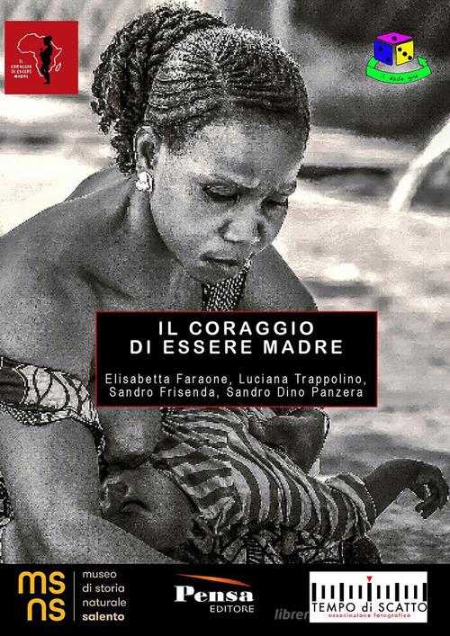 Il coraggio di essere madre. Catalogo della mostra (Calimera, 9-23 giugno 2023) di Elisabetta Faraone, Luciana Trappolino, Sandro Frisenda edito da Pensa Editore