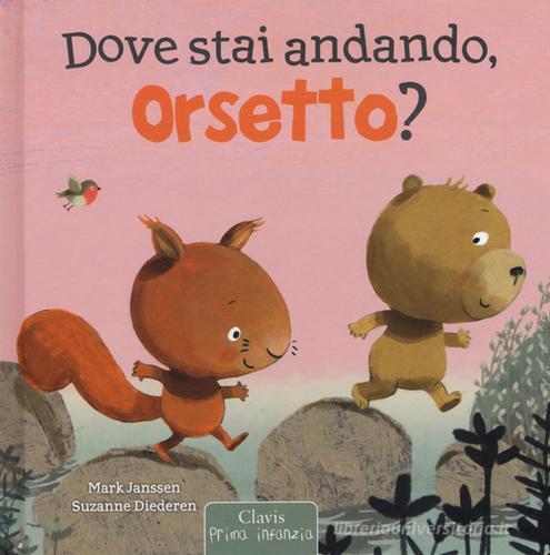 Dove stai andando, Orsetto? Ediz. illustrata di Mark Janssen, Suzanne Diederen edito da Clavis