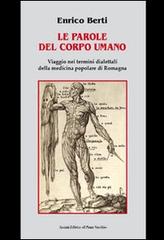 Le parole del corpo umano. Viaggio nei termini dialettali della medicina popolare di Romagna di Enrico Berti edito da Il Ponte Vecchio