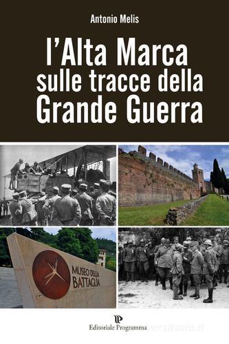 L' Alta Marca sulle tracce della grande guerra di Antonio Melis edito da Editoriale Programma