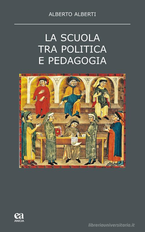 La scuola tra politica e pedagogia di Alberto Alberti edito da Anicia (Roma)