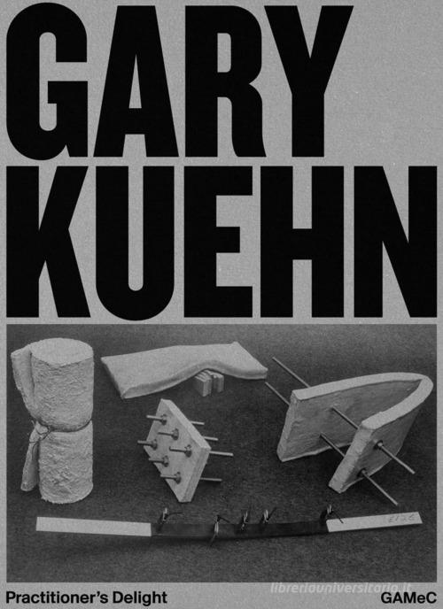 Gary Kuehn. Practitioner's delight edito da Mousse Magazine & Publishing