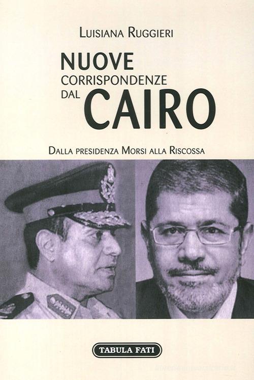 Nuove corrispondenze dal Cairo. Dalla presidenza Morsi alla riscossa di Luisiana Ruggieri edito da Tabula Fati