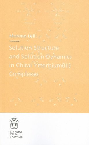 Solution structure and solution dynamics in chiral ytterbium (III) complexes di Moreno Lelli edito da Scuola Normale Superiore