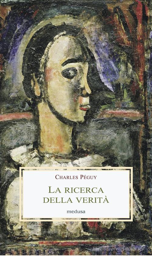 La ricerca della verità di Charles Péguy edito da Medusa Edizioni