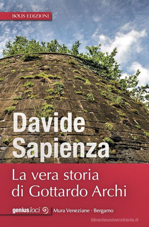 La vera storia di Gottardo Archi di Davide Sapienza edito da Bolis