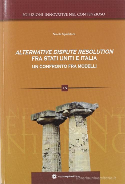 Alternative dispute resolution fra Stati Uniti e Italia. Un confronto fra modelli di Nicola Spadafora edito da Longobardi