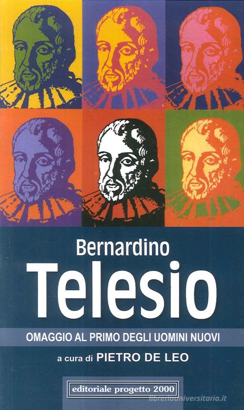 Bernardino Telesio. Omaggio al primo degli uomini nuovi edito da Progetto 2000