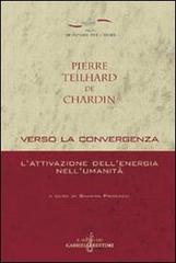 Verso la convergenza. L'attivazione dell'energia nell'umanità di Pierre Teilhard de Chardin edito da Gabrielli Editori