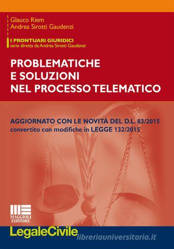 Problematiche e soluzioni del processo telematico di Andrea Sirotti Gaudenzi, Glauco Riem edito da Maggioli Editore
