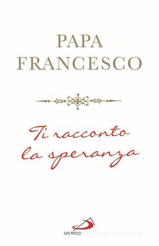 Ti racconto la speranza di Francesco (Jorge Mario Bergoglio) edito da San Paolo Edizioni