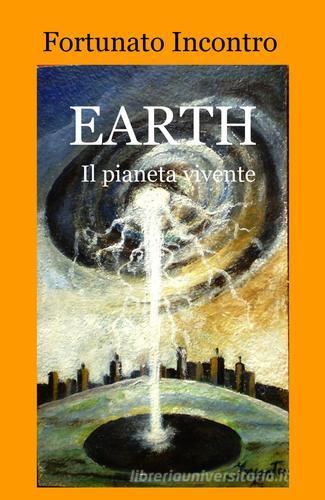 Earth. Il pianeta vivente di Fortunato Incontro edito da ilmiolibro self publishing
