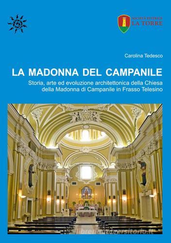 La Madonna del Campanile. Storia, arte ed evoluzione architettonica della Chiesa della Madonna di Campanile in Frasso Telesino di Carolina Tedesco edito da La Torre Editrice