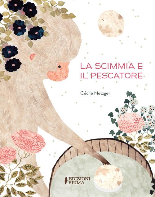 La scimmia e il pescatore. Ediz. a colori di Cécile Metzger edito da Edizioni Piuma