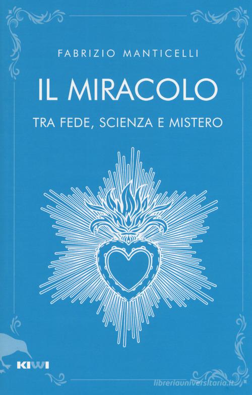 Il miracolo tra fede, scienza e mistero di Fabrizio Manticelli edito da Kiwi