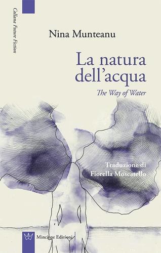 La natura dell'acqua-The way of water di Nina Munteanu edito da Mincione Edizioni